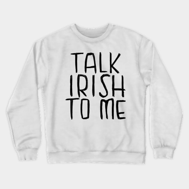 Ireland, Talk Irish To Me Crewneck Sweatshirt by badlydrawnbabe